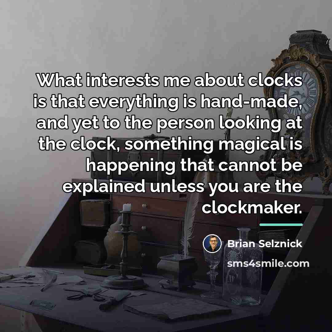 “What interests me about clocks is that everything is hand-made,…” quote by Brian Selznick