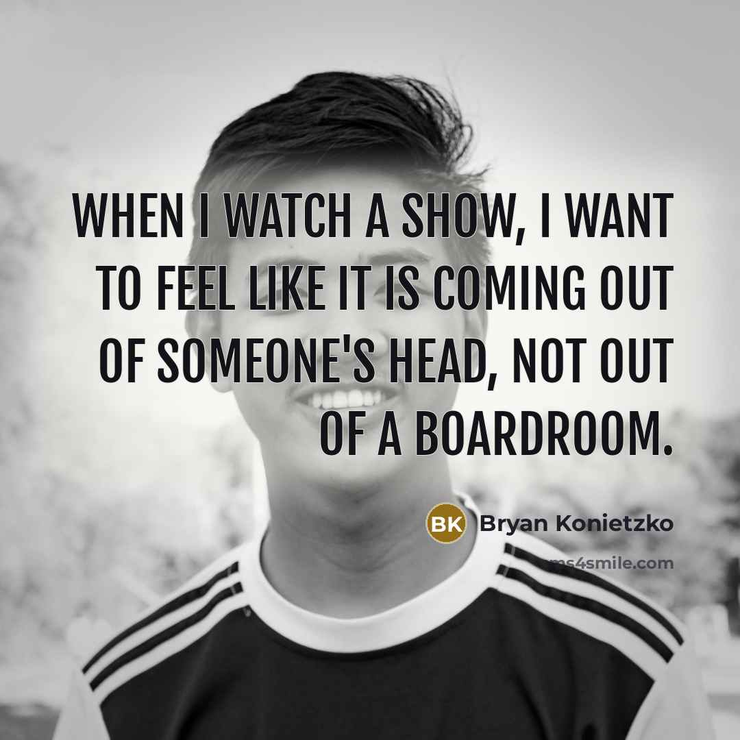 “When I watch a show, I want to feel like…” quote by Bryan Konietzko