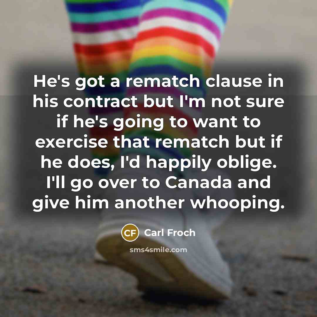“He's got a rematch clause in his contract but I'm…” quote by Carl Froch