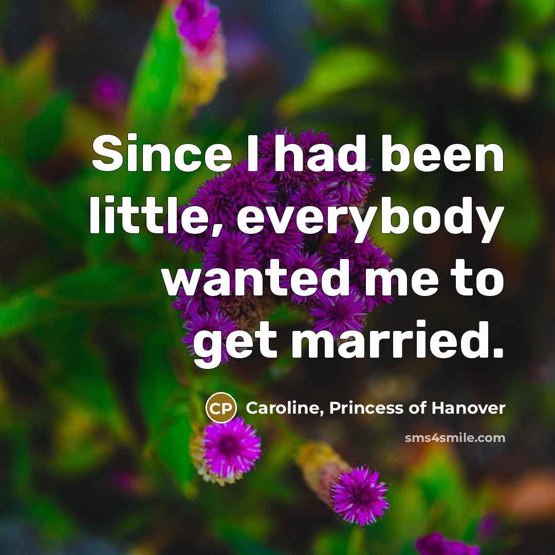 “Since I had been little, everybody wanted me to get…” quote by Caroline, Princess of Hanover