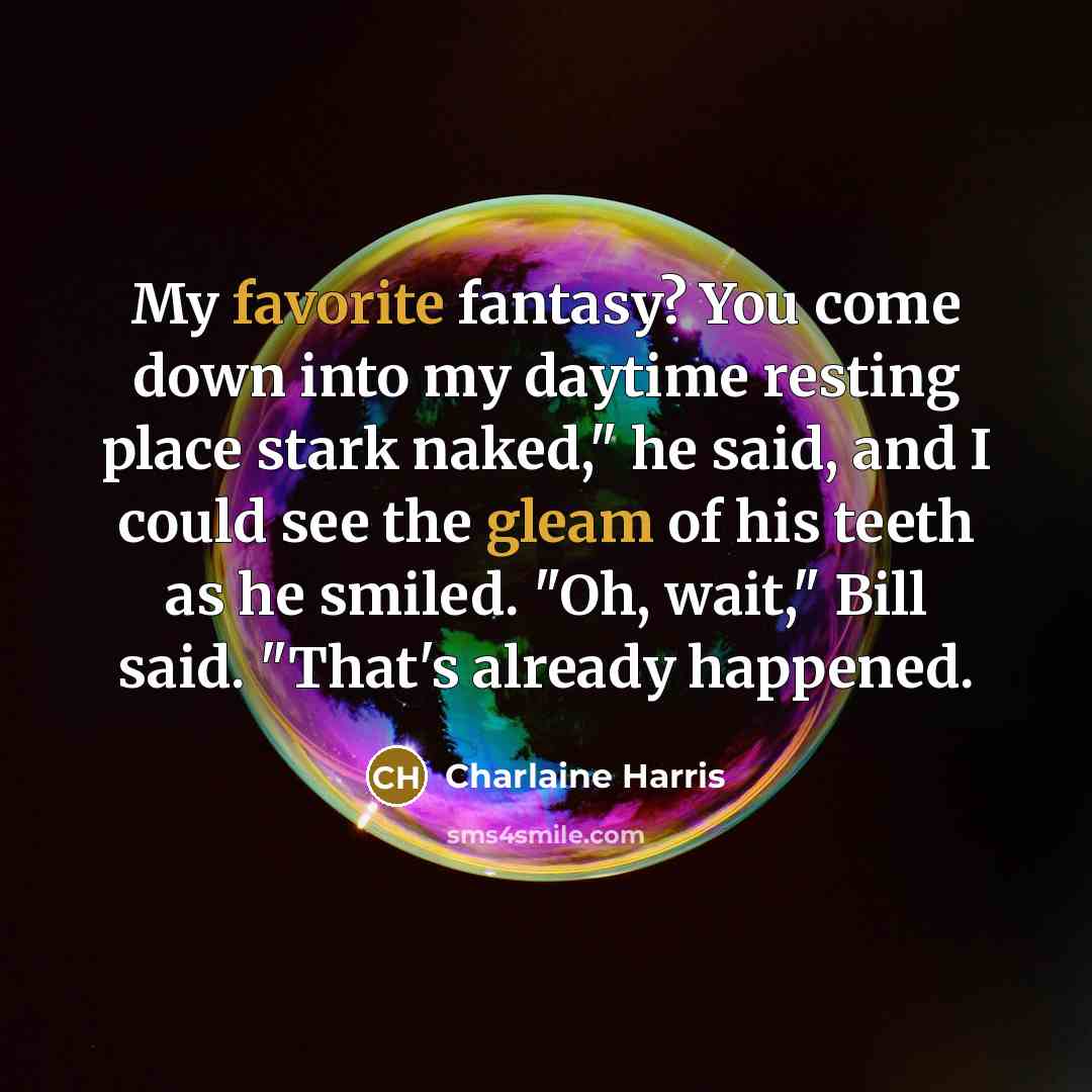 “My favorite fantasy? You come down into my daytime resting…” quote by Charlaine Harris