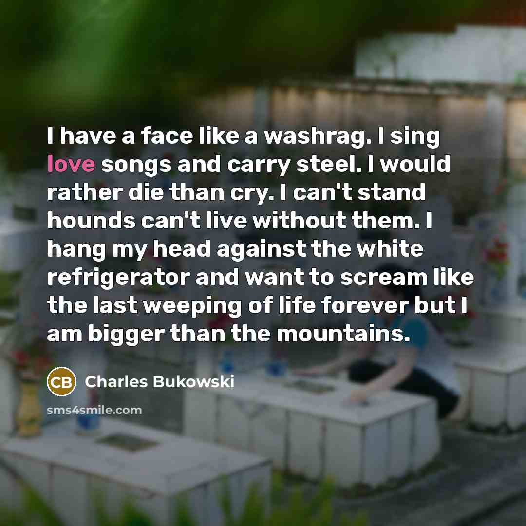 “I have a face like a washrag. I sing love…” quote by Charles Bukowski