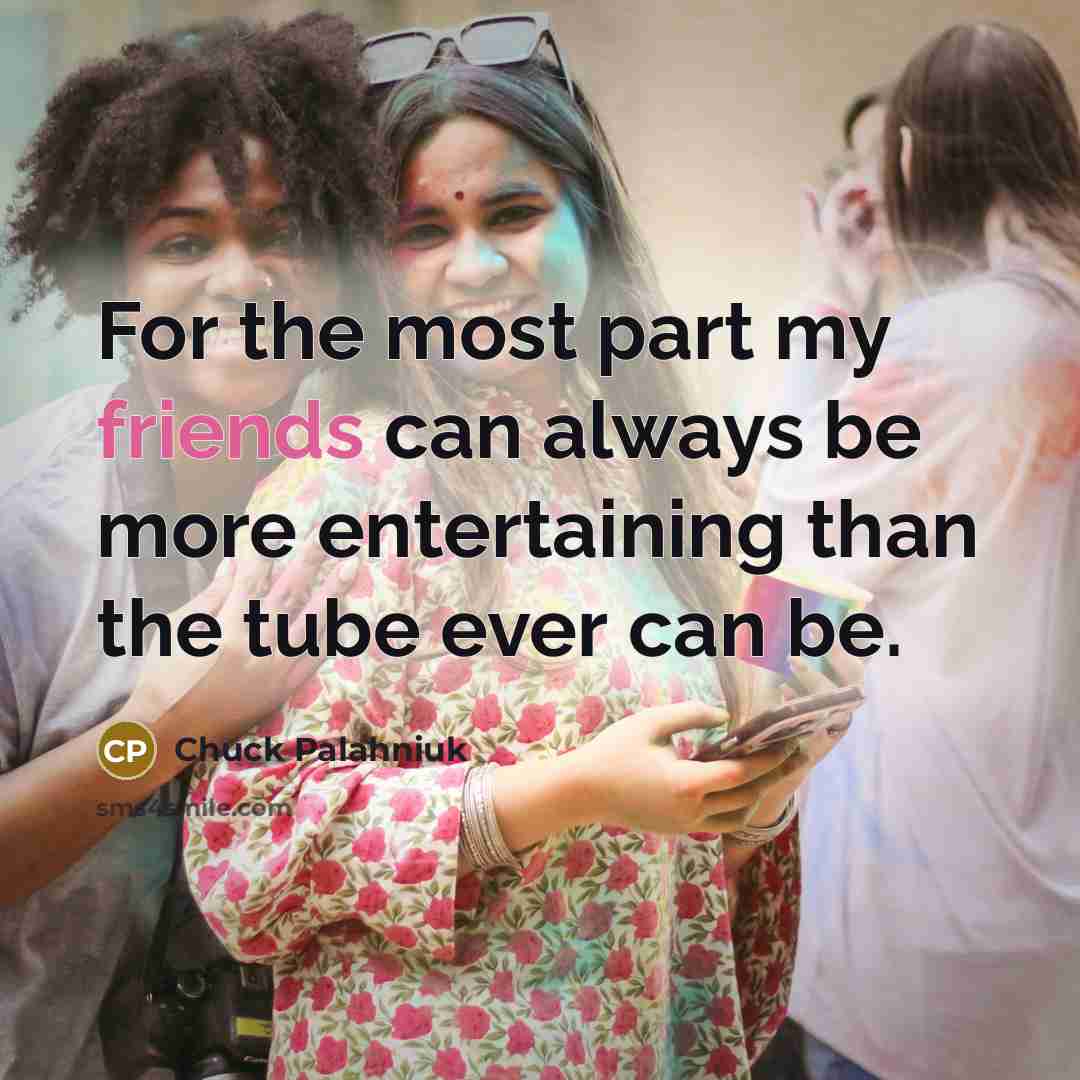 “For the most part my friends can always be more…” quote by Chuck Palahniuk