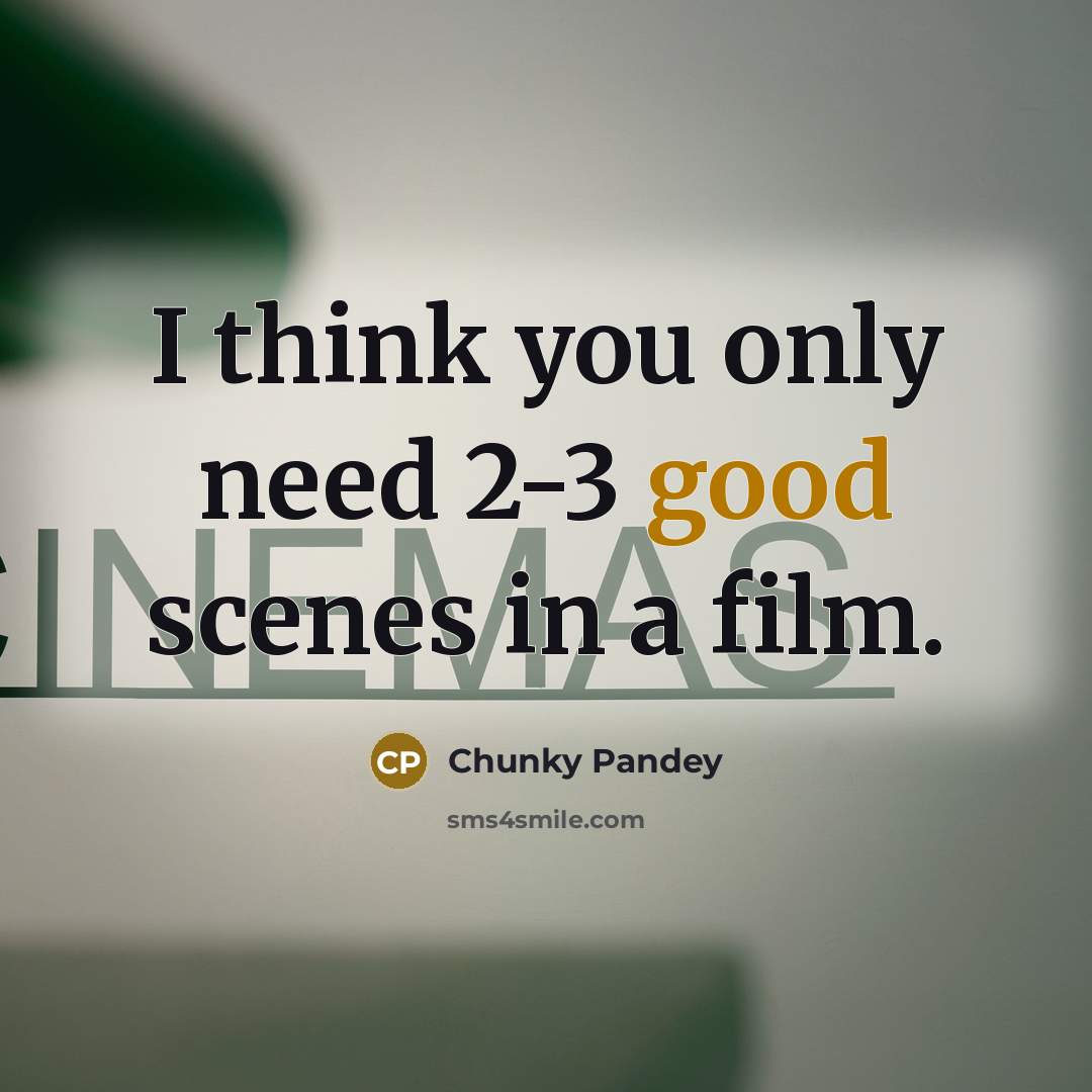 “I think you only need 2-3 good scenes in a…” quote by Chunky Pandey
