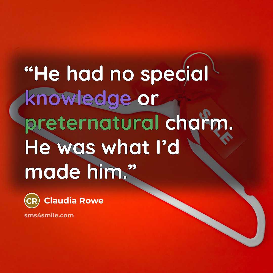 “He had no special knowledge or preternatural charm. He was what I’d made him.” quote by Claudia Rowe