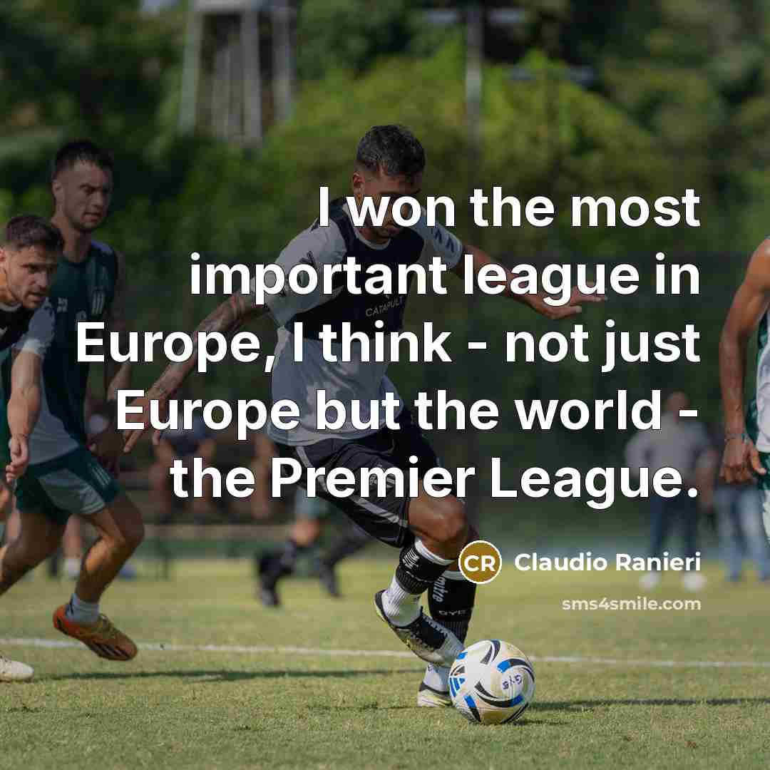 “I won the most important league in Europe, I think…” quote by Claudio Ranieri
