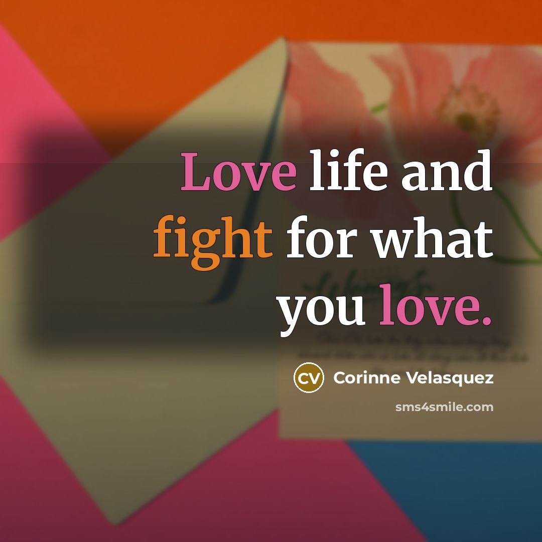 “Love life and fight for what you love.…” quote by Corinne Velasquez