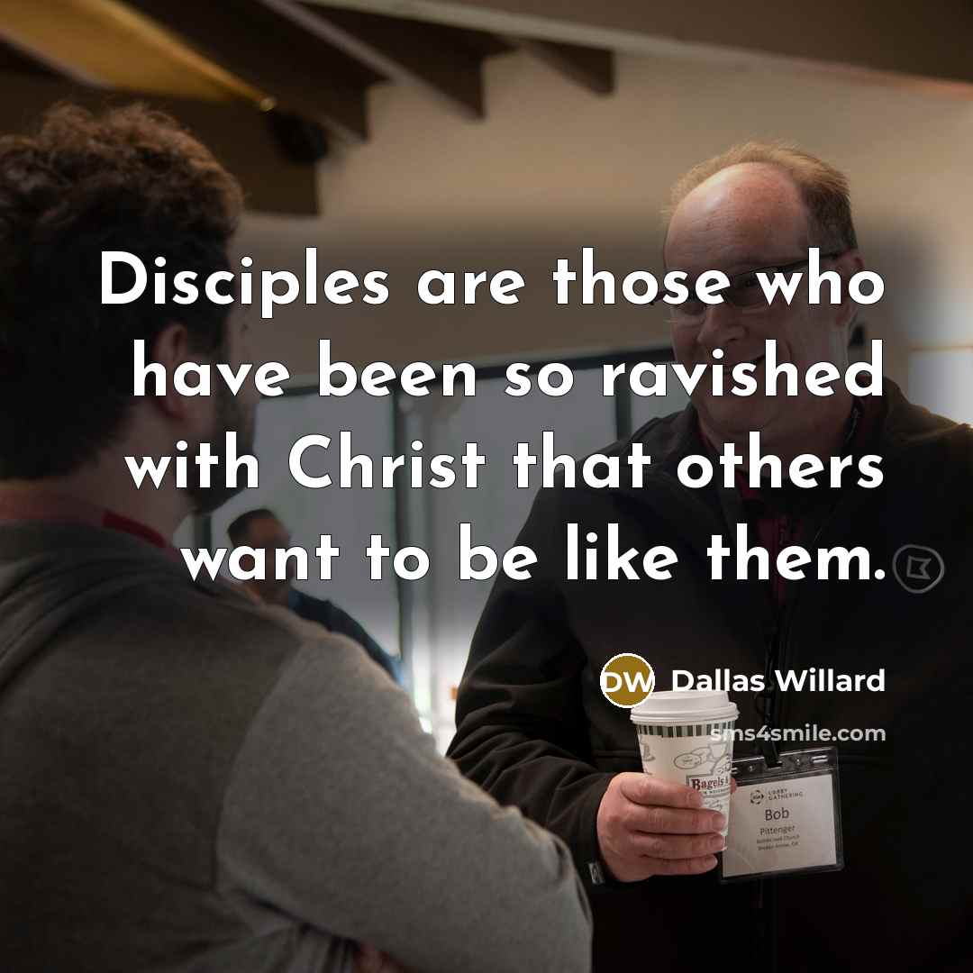 “Disciples are those who have been so ravished with Christ…” quote by Dallas Willard