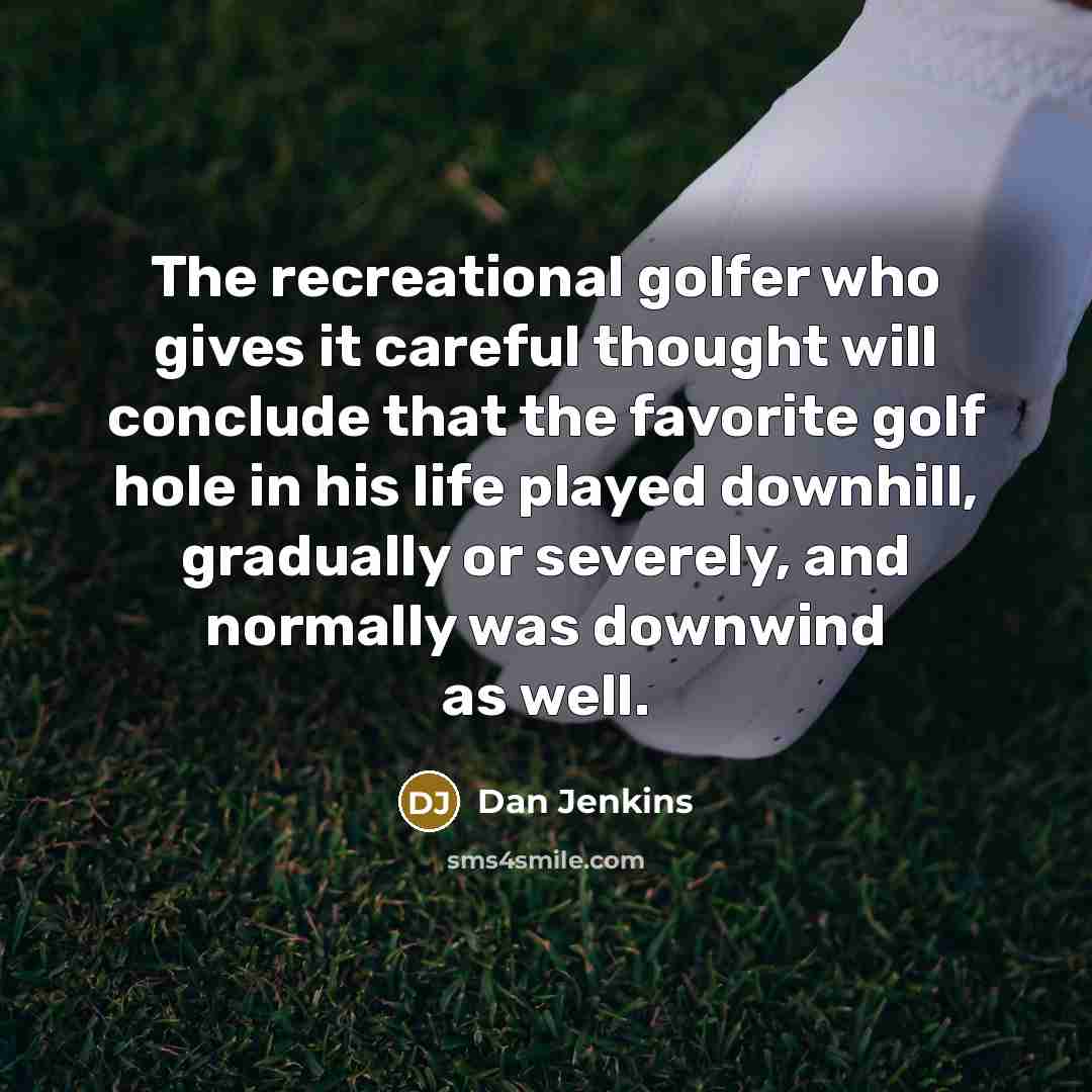 “The recreational golfer who gives it careful thought will conclude…” quote by Dan Jenkins