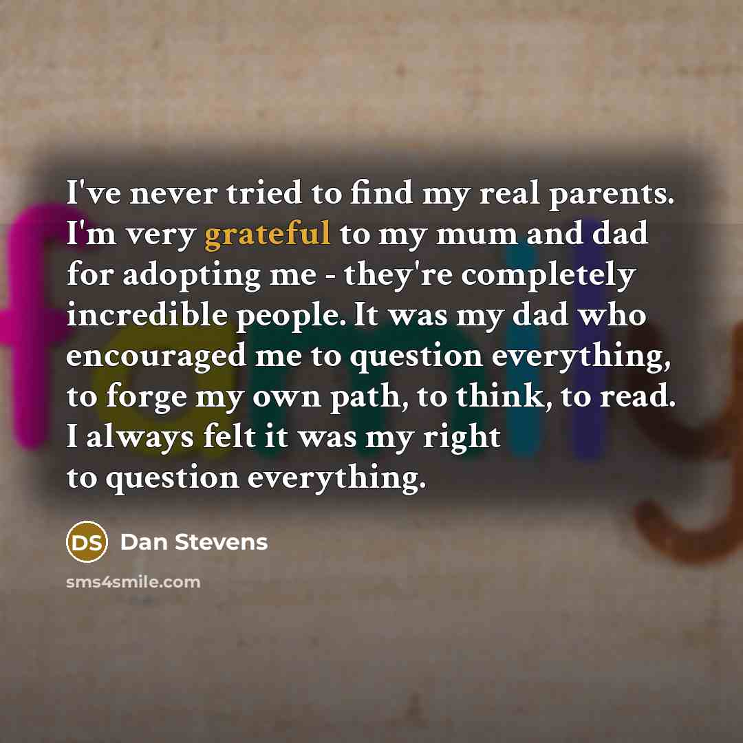 “I've never tried to find my real parents. I'm very…” quote by Dan Stevens