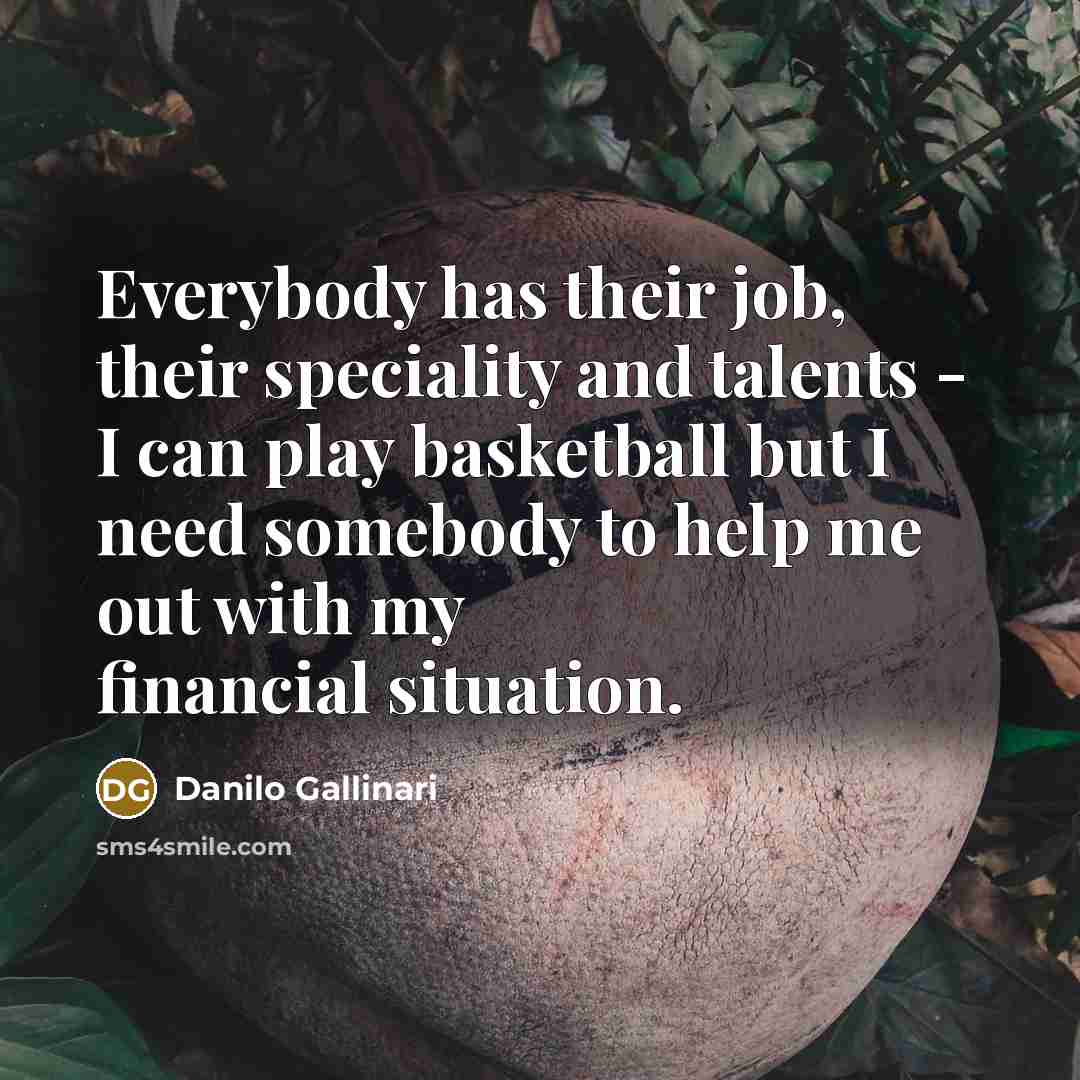 “Everybody has their job, their speciality and talents - I…” quote by Danilo Gallinari