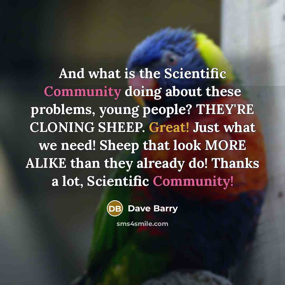 “And what is the Scientific Community doing about these problems,…” quote by Dave Barry