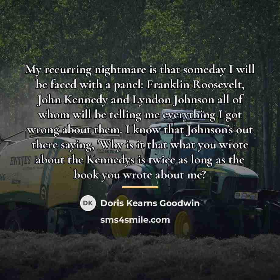 “My recurring nightmare is that someday I will be faced…” quote by Doris Kearns Goodwin
