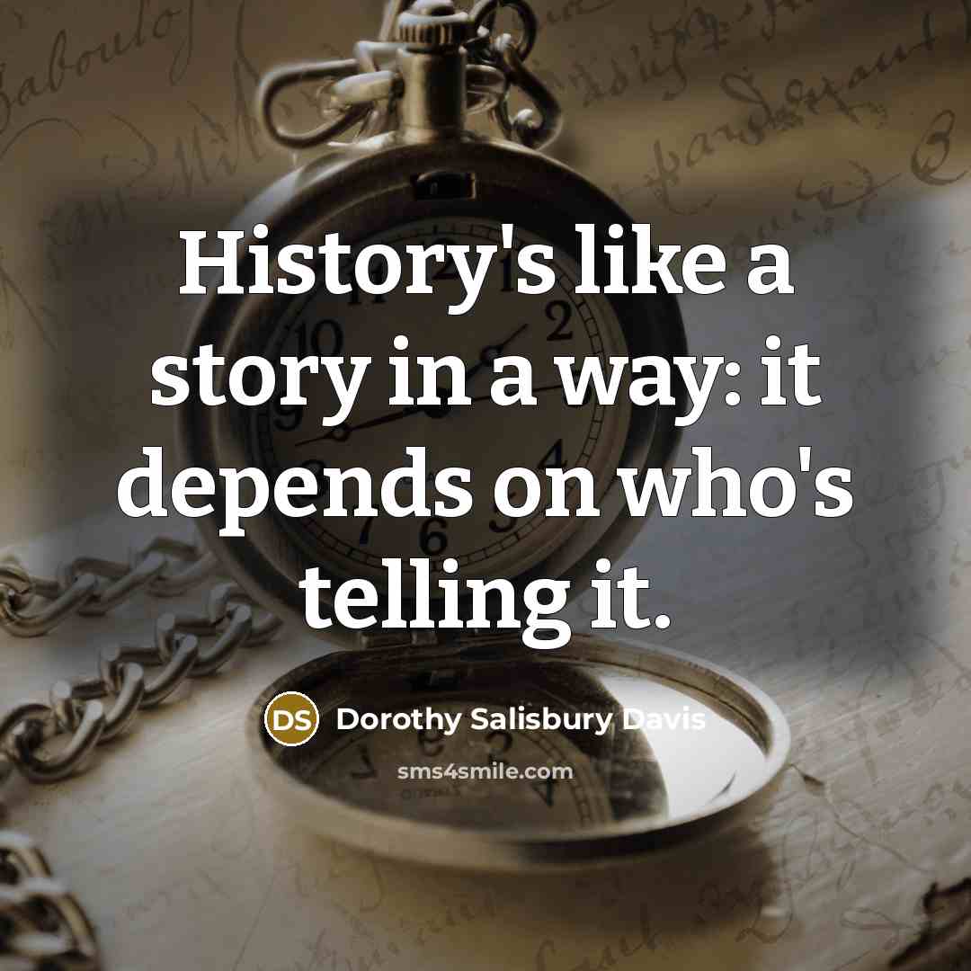 “History's like a story in a way: it depends on…” quote by Dorothy Salisbury Davis
