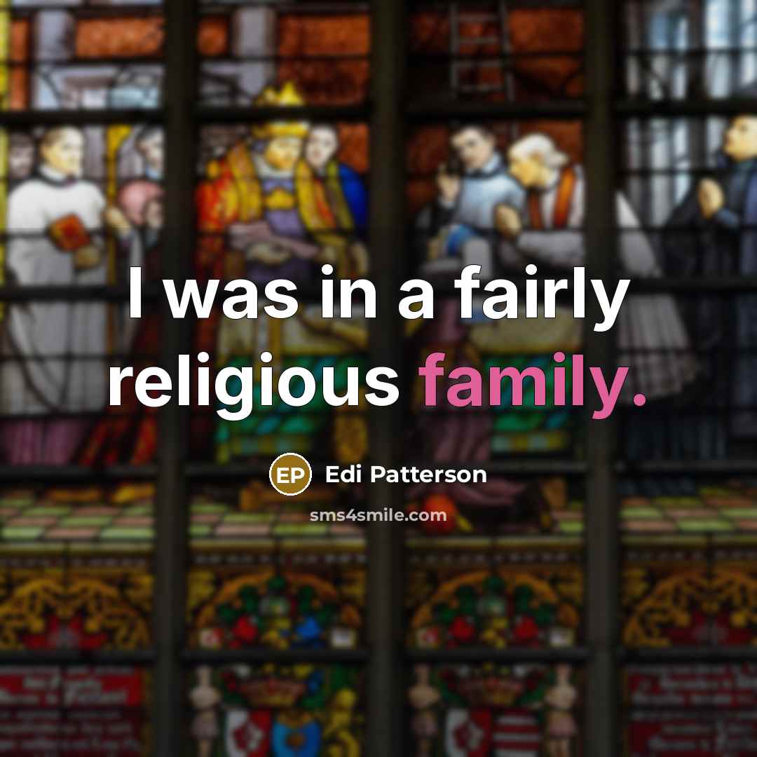 “I was in a fairly religious family.” quote by Edi Patterson