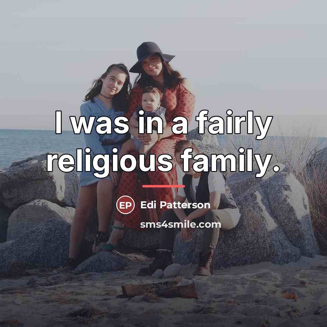 “I was in a fairly religious family.…” quote by Edi Patterson