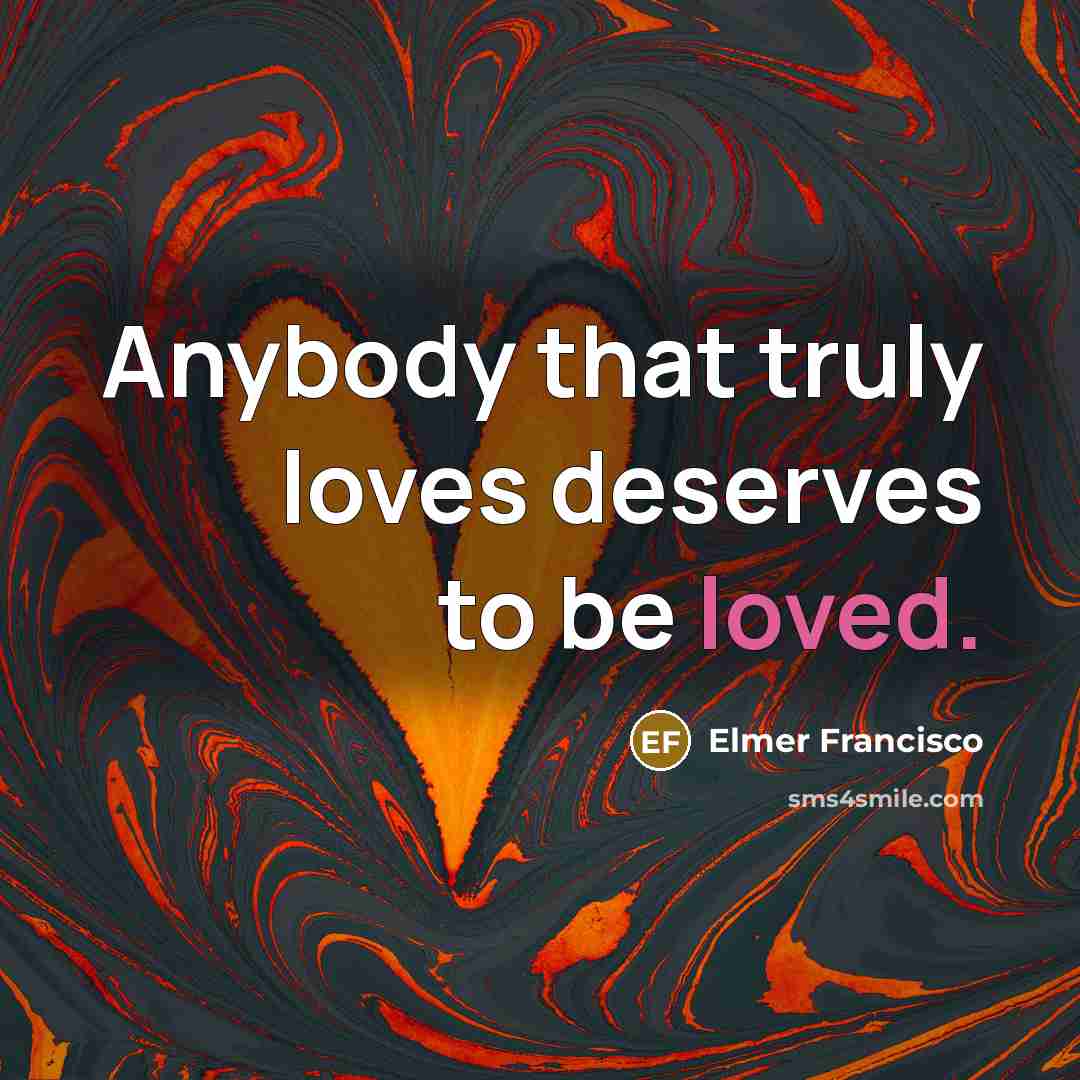 “Anybody that truly loves deserves to be loved.…” quote by Elmer Francisco