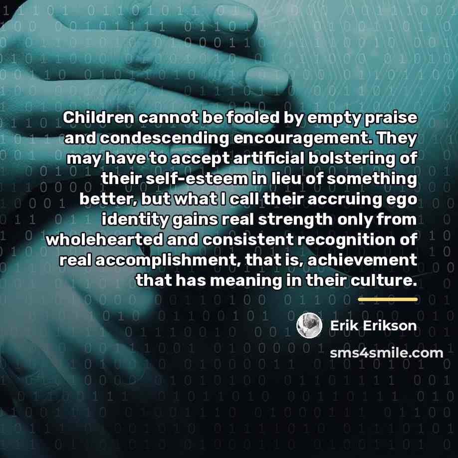“Children cannot be fooled by empty praise and condescending encouragement.…” quote by Erik Erikson