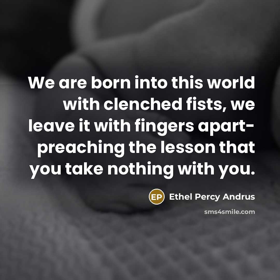 “We are born into this world with clenched fists, we…” quote by Ethel Percy Andrus