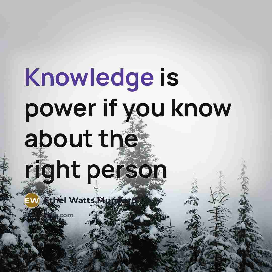 “Knowledge is power if you know about the right person…” quote by Ethel Watts Mumford