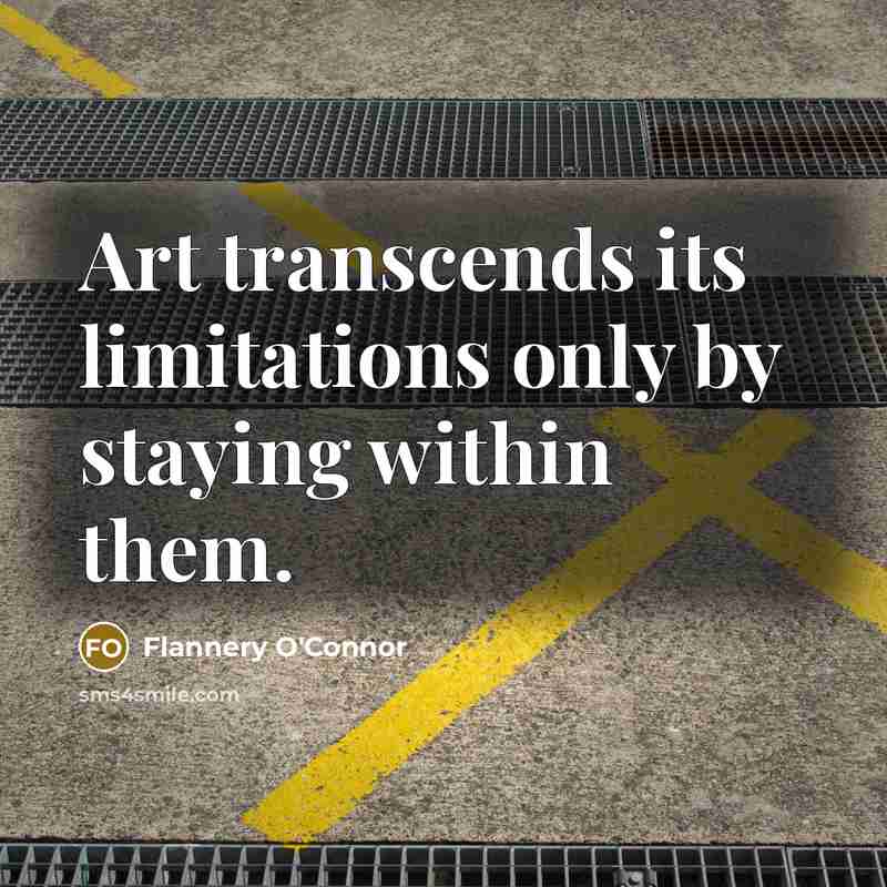 “Art transcends its limitations only by staying within them.…” quote by Flannery O'Connor