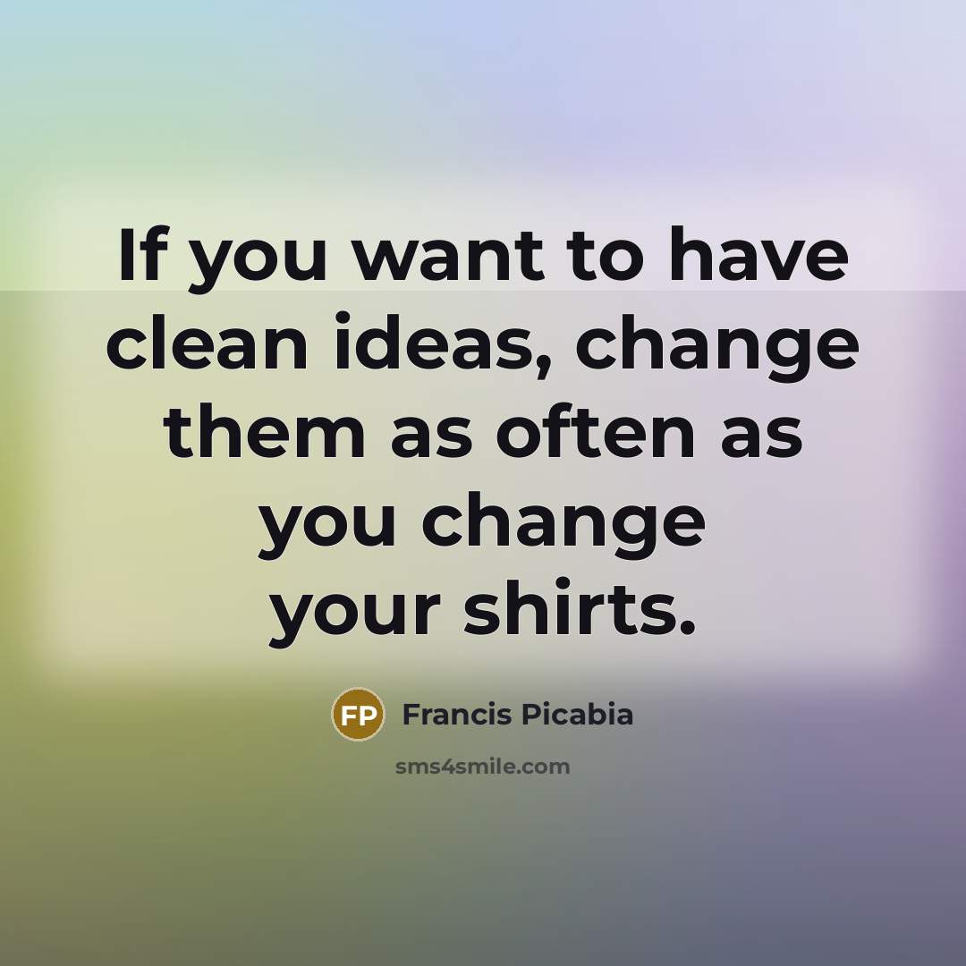 “If you want to have clean ideas, change them as…” quote by Francis Picabia