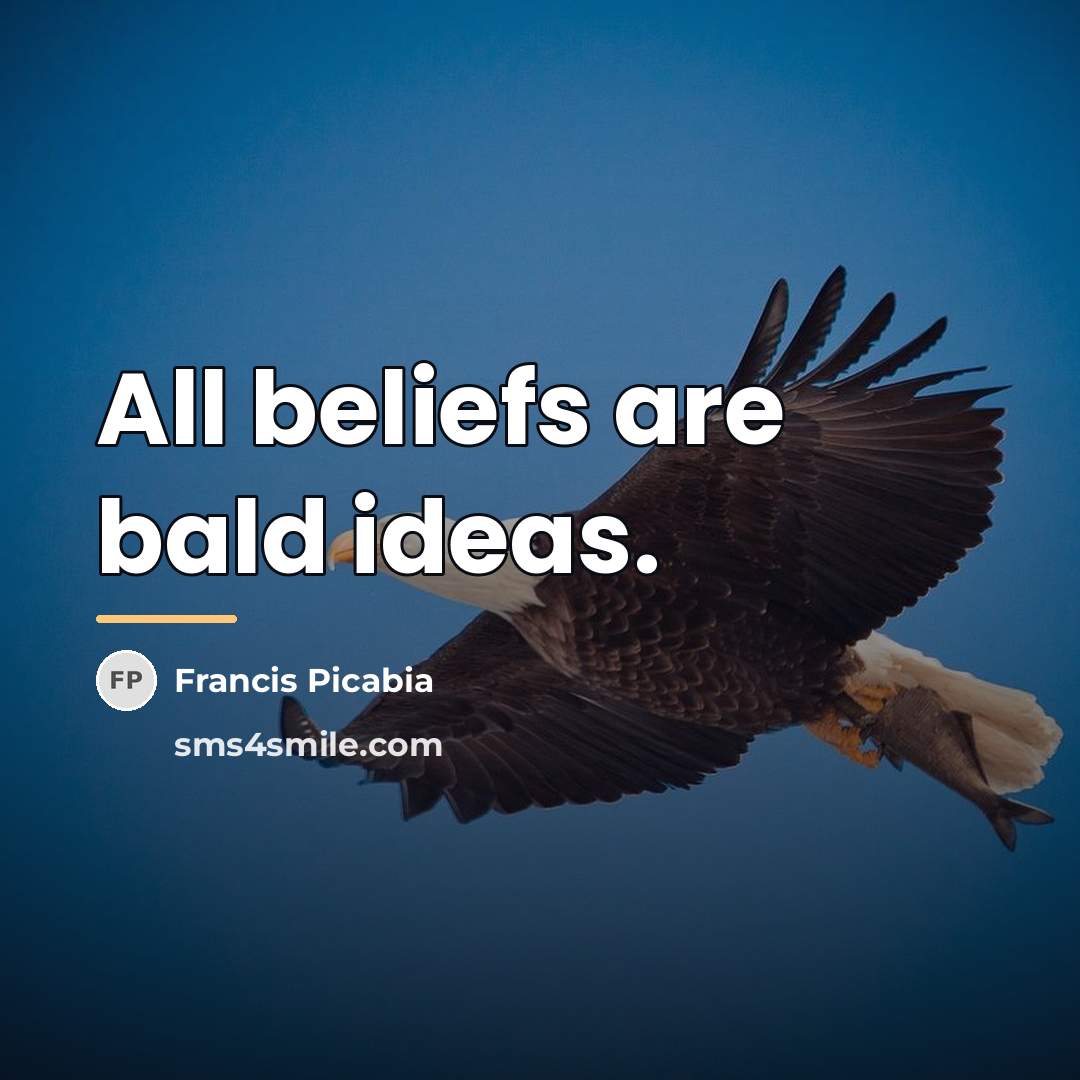 “All beliefs are bald ideas.…” quote by Francis Picabia