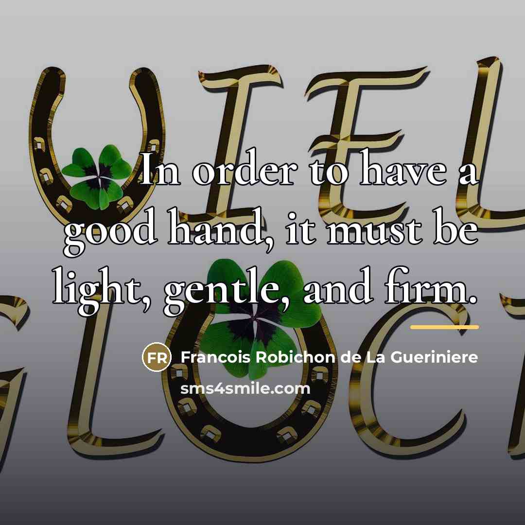 “In order to have a good hand, it must be…” quote by Francois Robichon de La Gueriniere