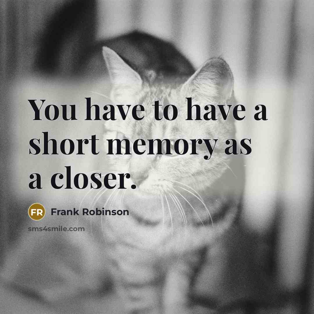 “You have to have a short memory as a closer.…” quote by Frank Robinson