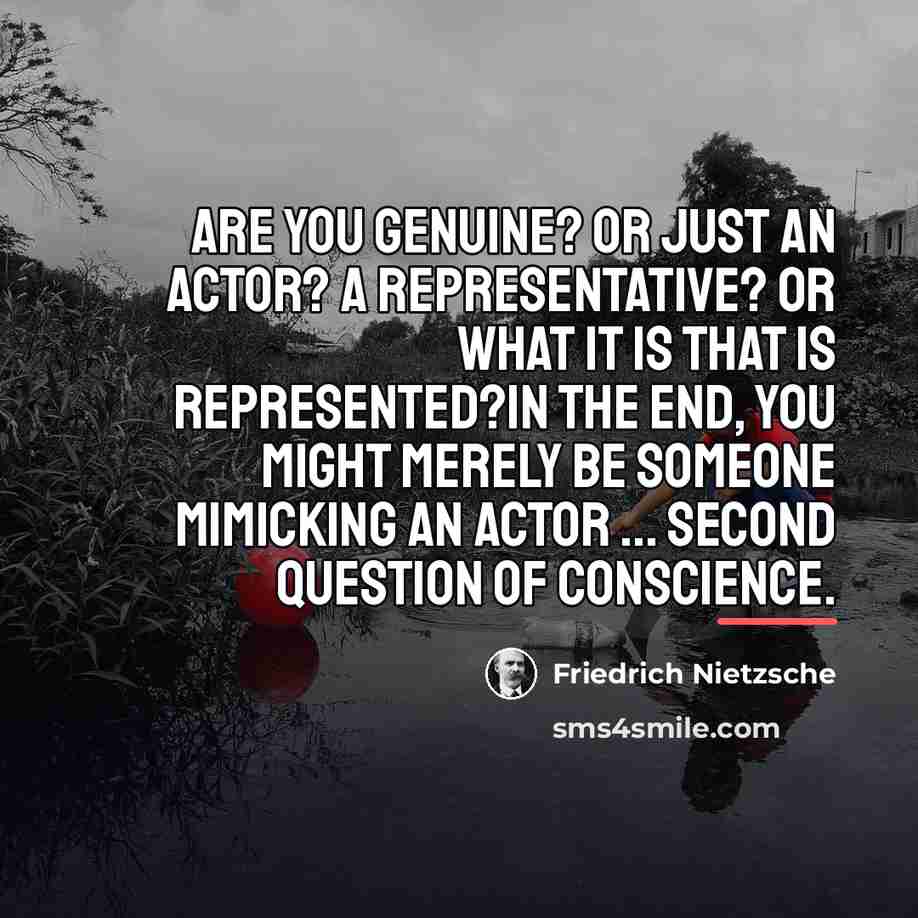 “Are you genuine? Or just an actor? A representative? Or…” quote by Friedrich Nietzsche