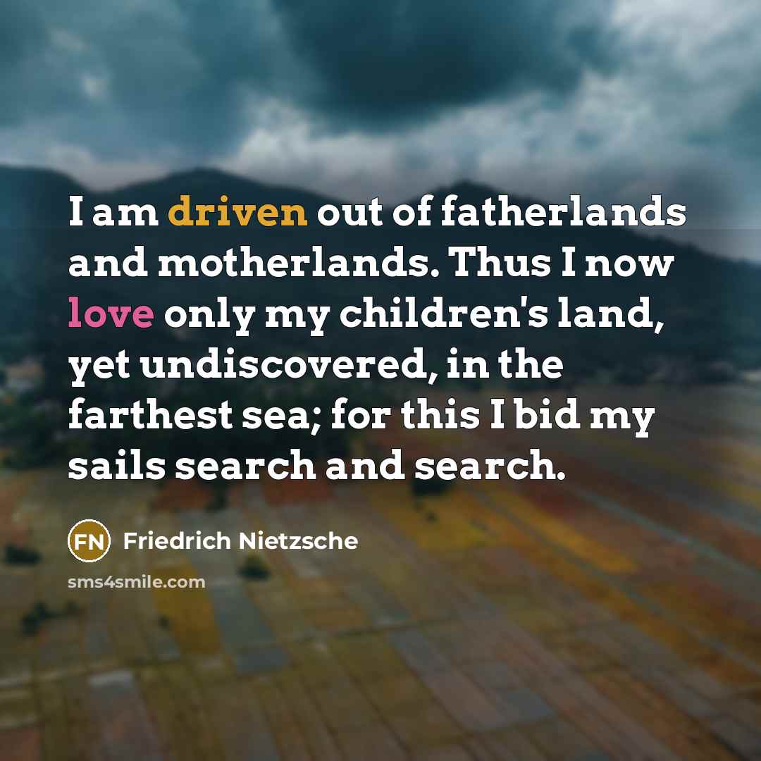 “I am driven out of fatherlands and motherlands. Thus I…” quote by Friedrich Nietzsche