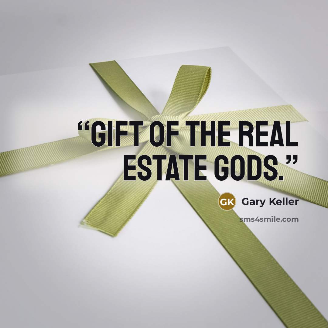 “Gift of the Real Estate Gods.” quote by Gary Keller