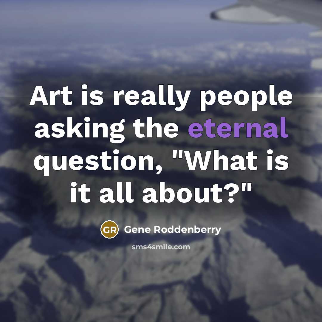“Art is really people asking the eternal question, "What is…” quote by Gene Roddenberry
