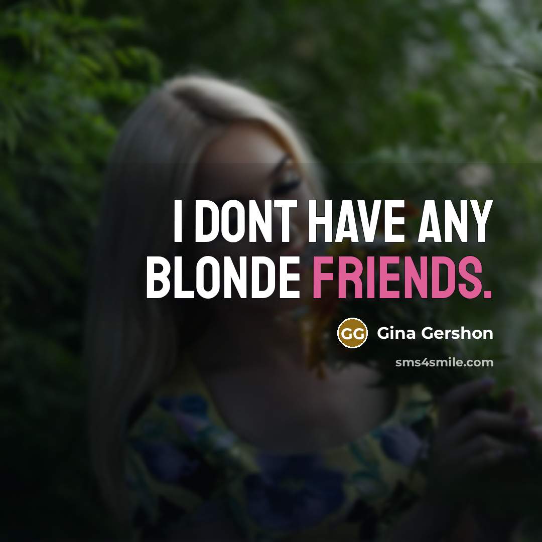 “I dont have any blonde friends.…” quote by Gina Gershon