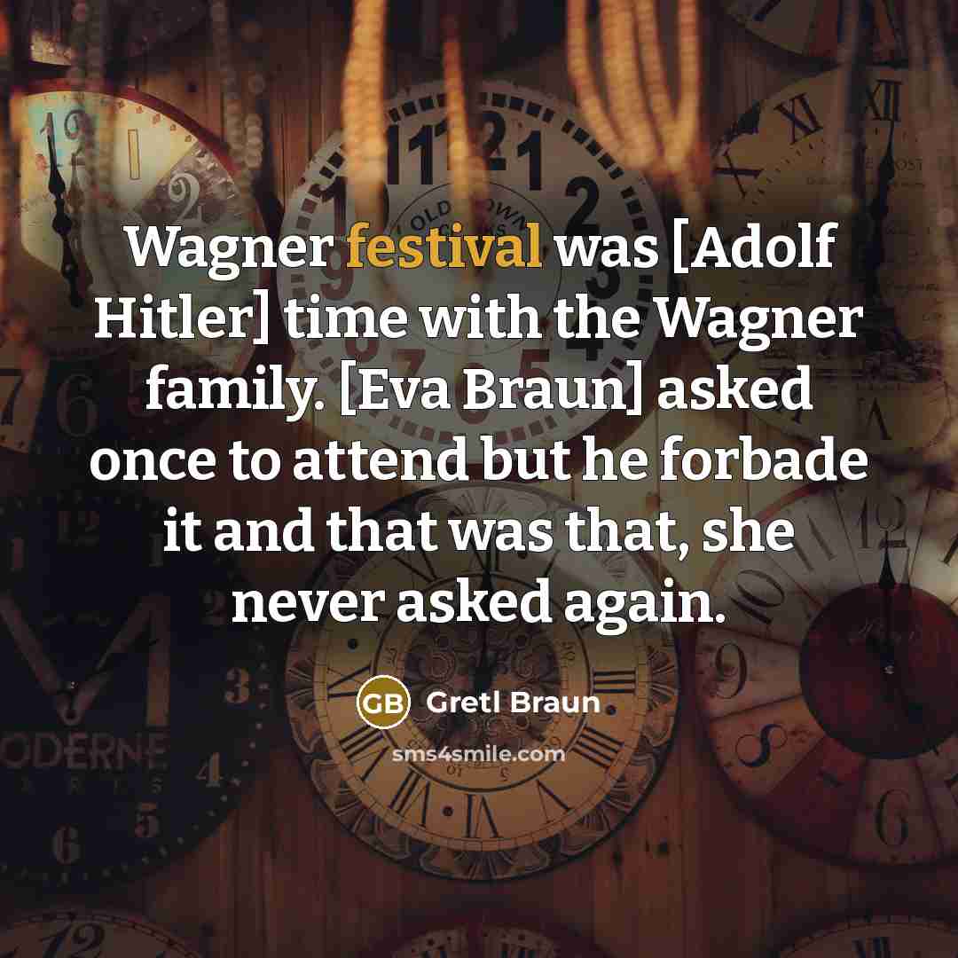 “Wagner festival was [Adolf Hitler] time with the Wagner family.…” quote by Gretl Braun