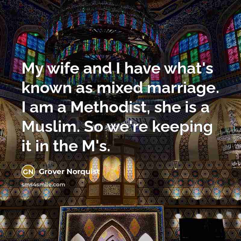 “My wife and I have what's known as mixed marriage.…” quote by Grover Norquist