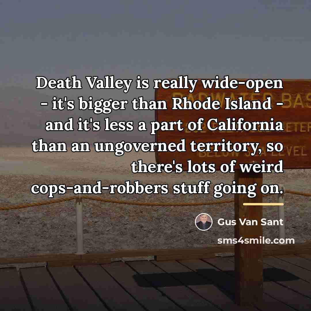 “Death Valley is really wide-open - it's bigger than Rhode…” quote by Gus Van Sant