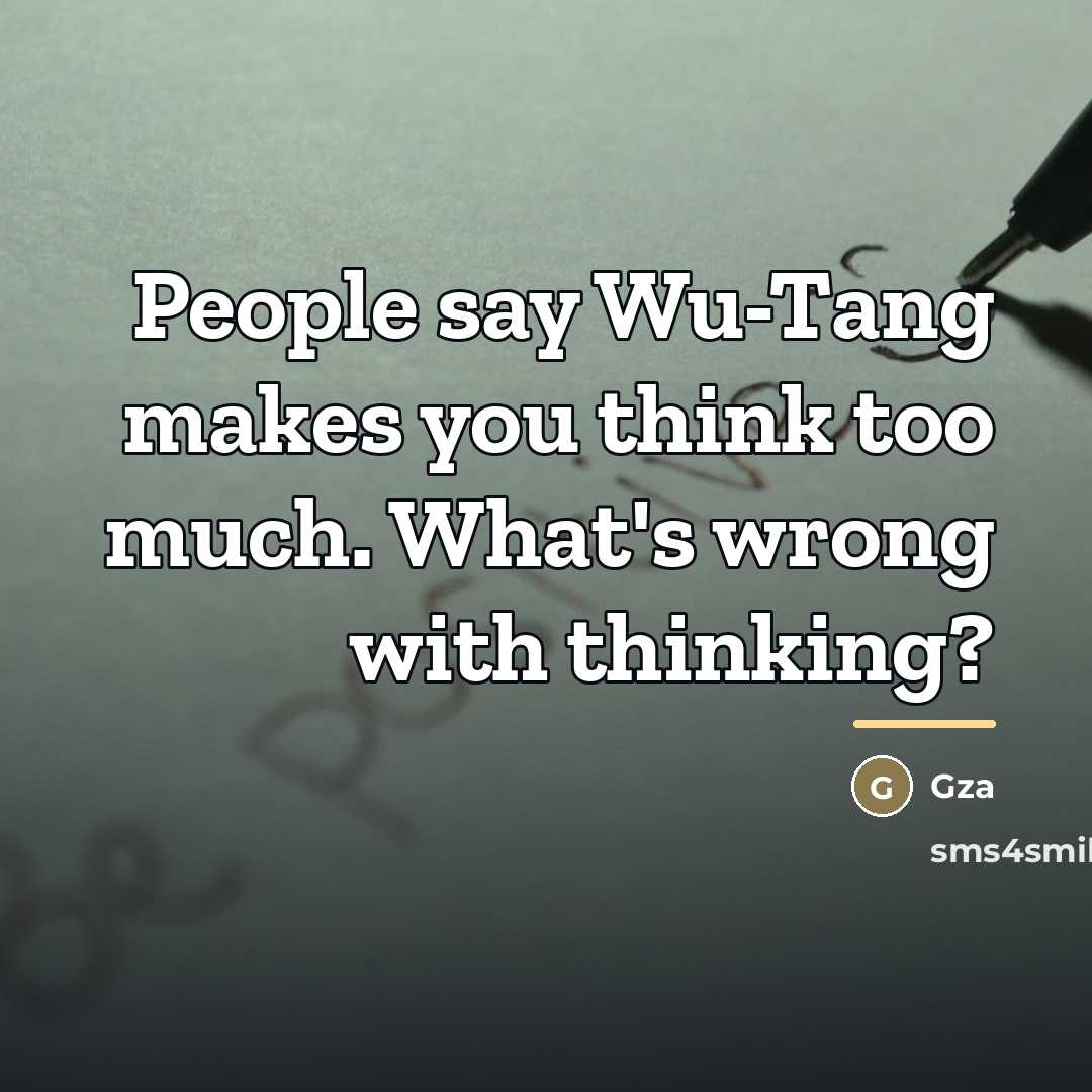 “People say Wu-Tang makes you think too much. What's wrong…” quote by Gza