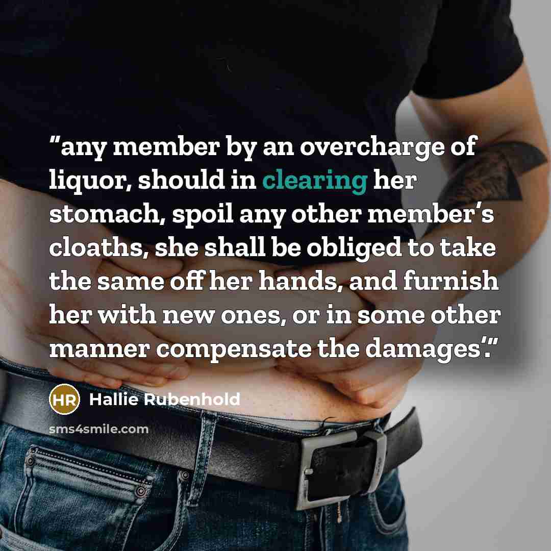 “any member by an overcharge of liquor, should in clearing her stomach, spoil any other member’s cloaths, she shall be obliged to take the same off her hands, and furnish her with new ones, or in some other manner compensate the damages’.” quote by Hallie Rubenhold