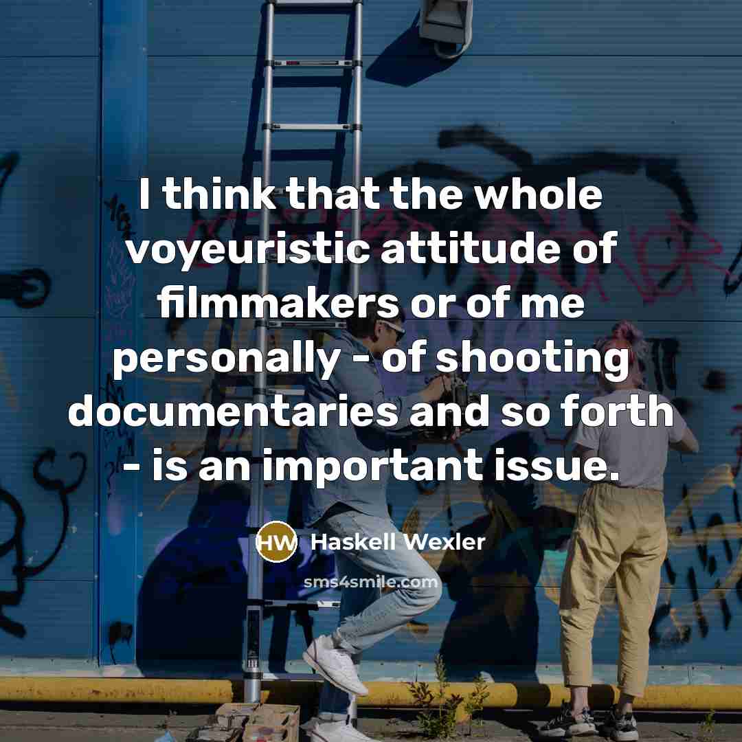 “I think that the whole voyeuristic attitude of filmmakers or…” quote by Haskell Wexler