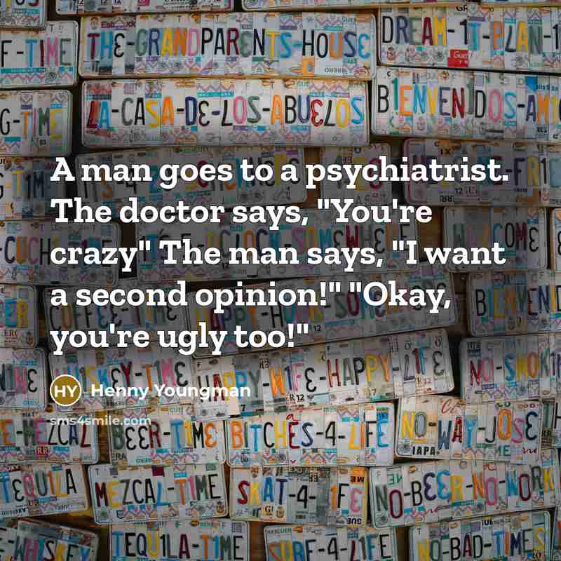 “A man goes to a psychiatrist. The doctor says, "You're…” quote by Henny Youngman