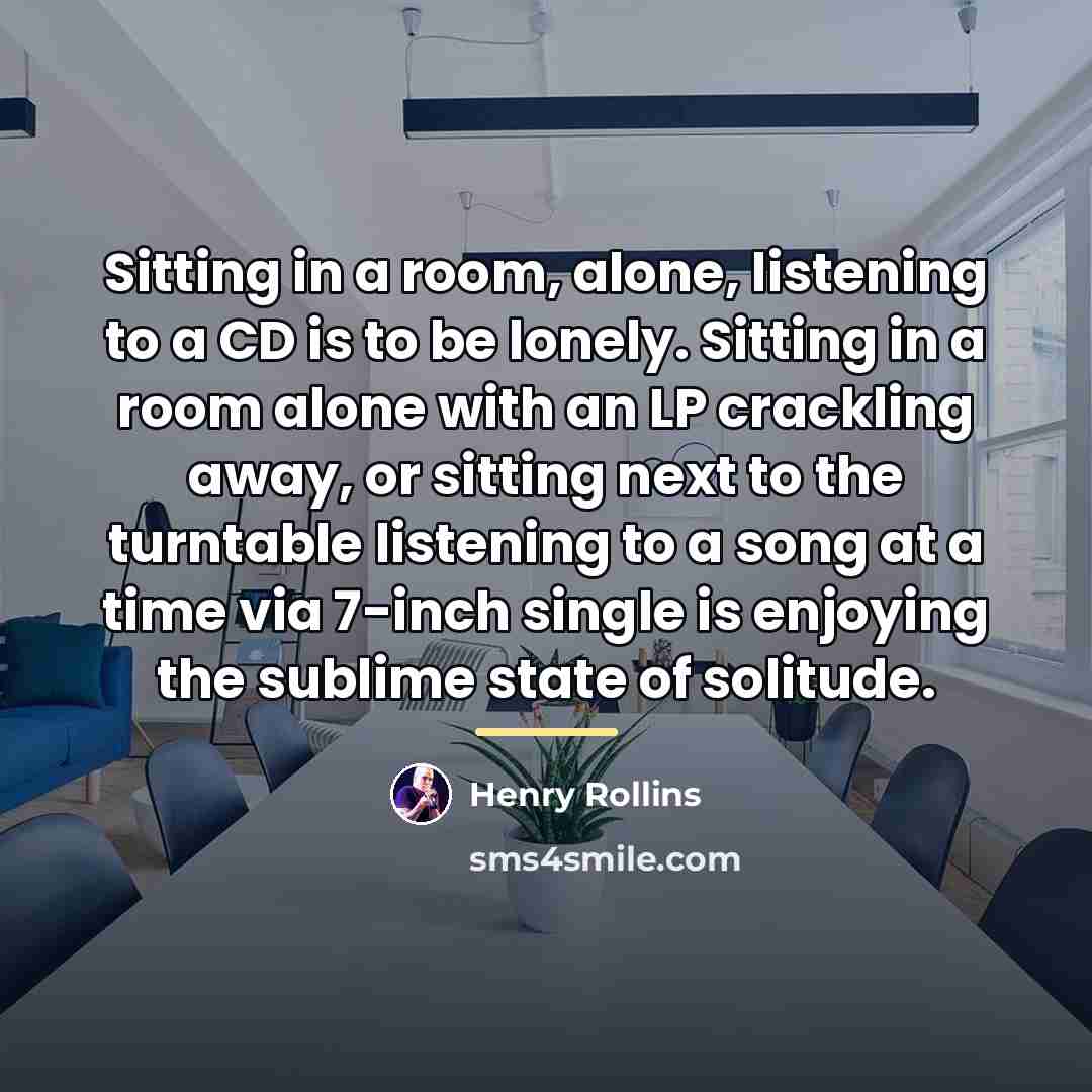 “Sitting in a room, alone, listening to a CD is…” quote by Henry Rollins