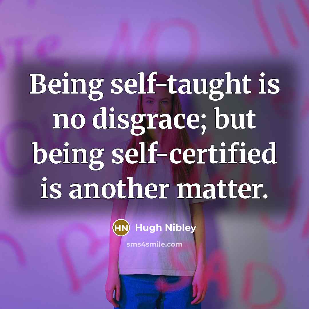 “Being self-taught is no disgrace; but being self-certified is another…” quote by Hugh Nibley