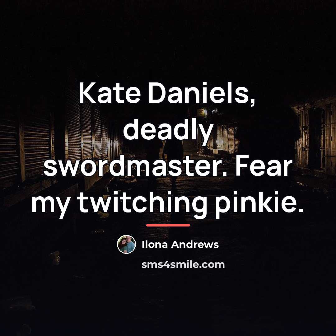 “Kate Daniels, deadly swordmaster. Fear my twitching pinkie.…” quote by Ilona Andrews