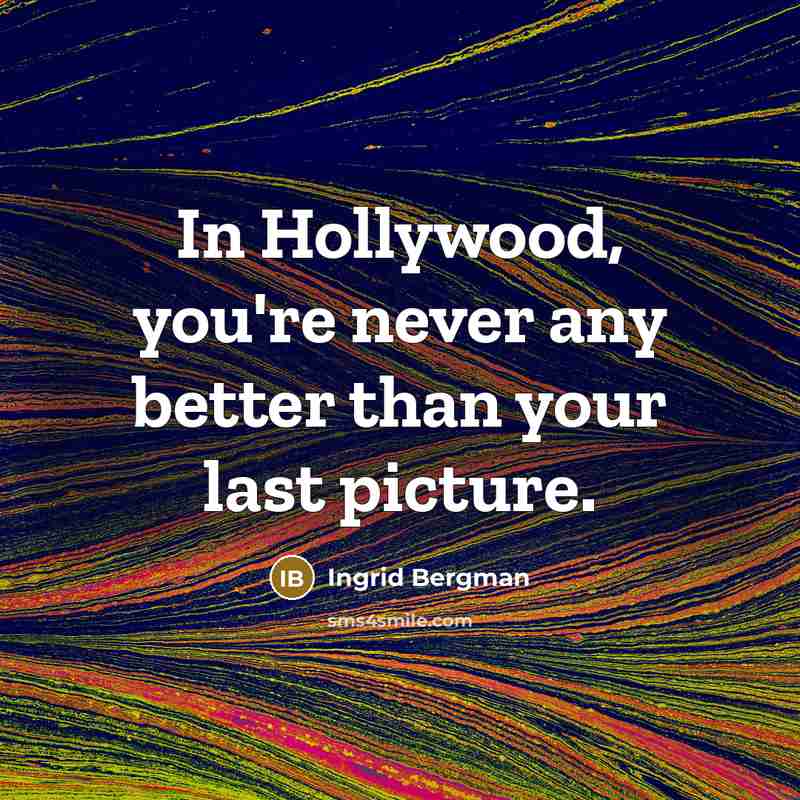 “In Hollywood, you're never any better than your last picture.…” quote by Ingrid Bergman