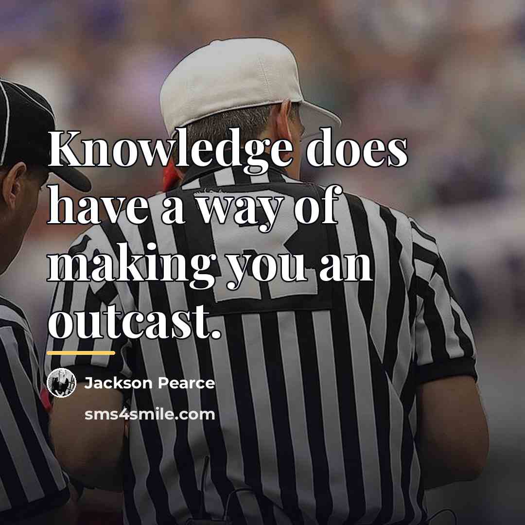 “Knowledge does have a way of making you an outcast.…” quote by Jackson Pearce