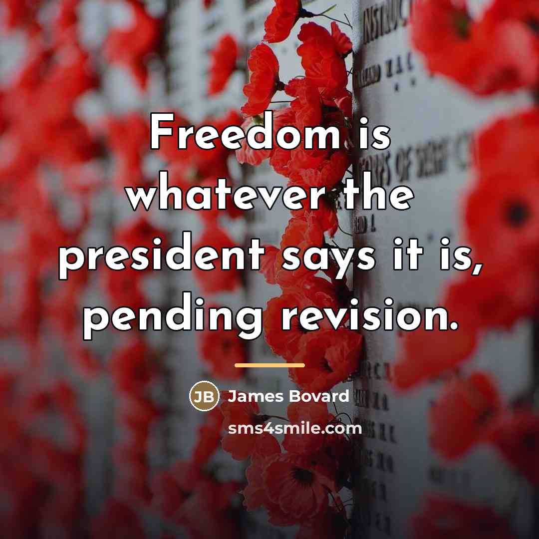 “Freedom is whatever the president says it is, pending revision.…” quote by James Bovard
