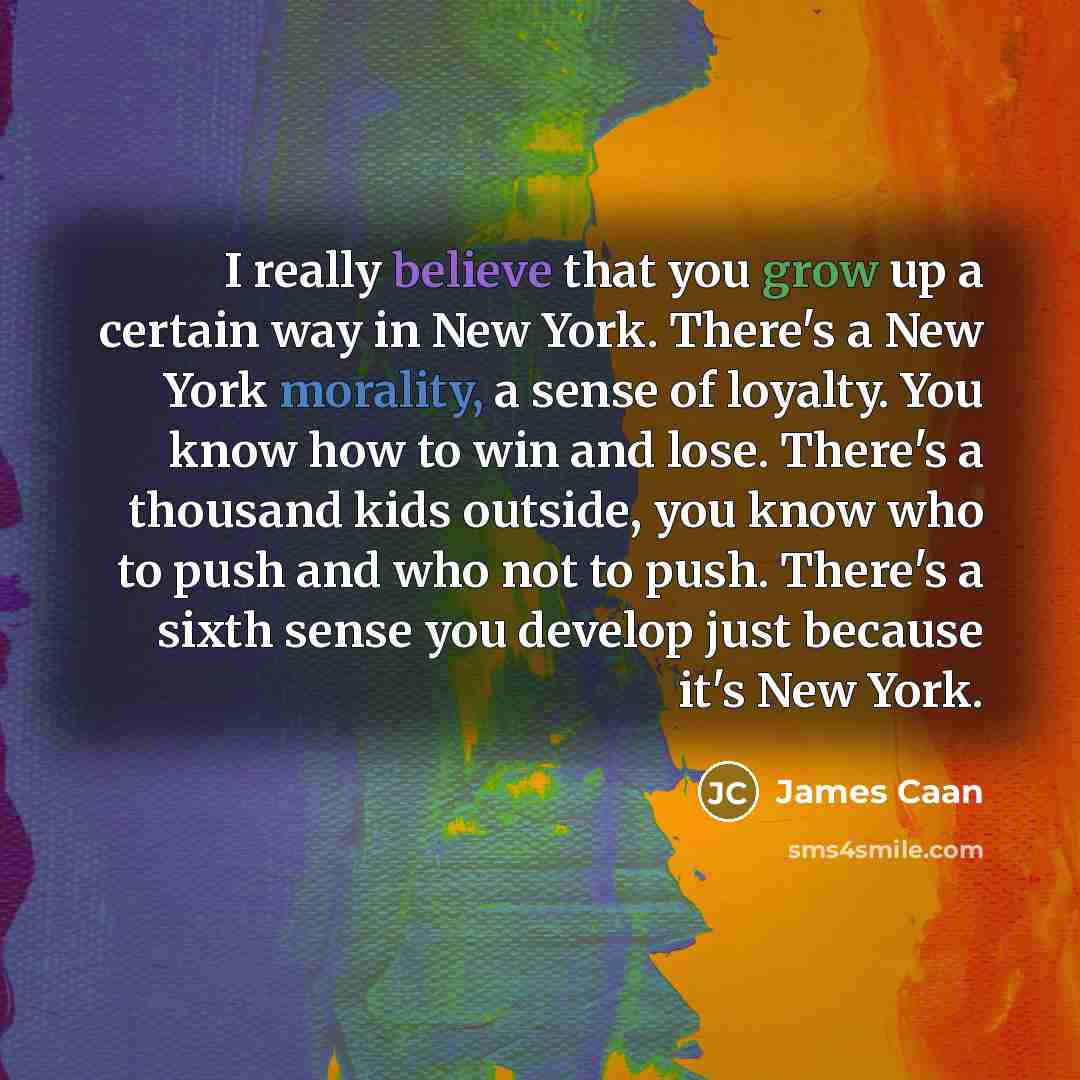 “I really believe that you grow up a certain way…” quote by James Caan