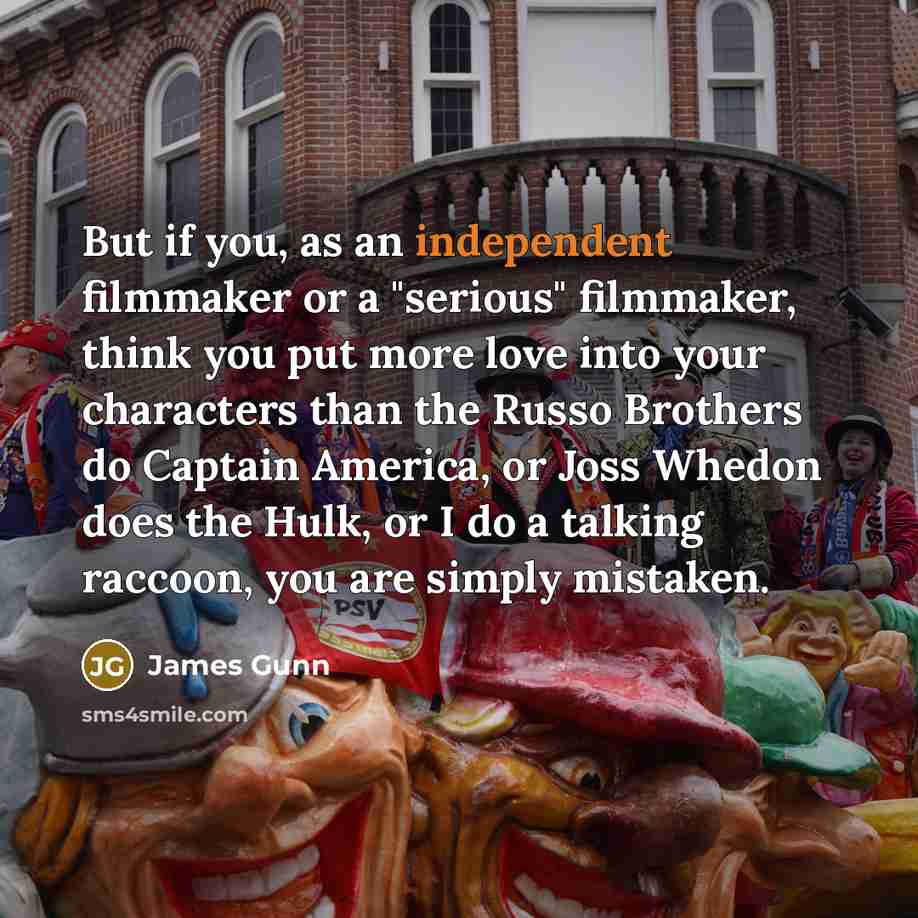 “But if you, as an independent filmmaker or a "serious"…” quote by James Gunn