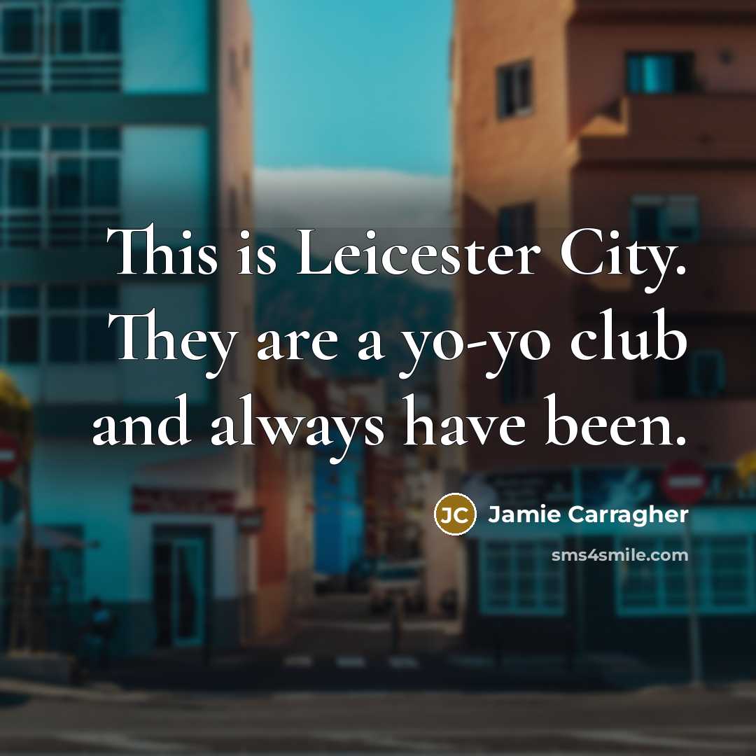 “This is Leicester City. They are a yo-yo club and…” quote by Jamie Carragher